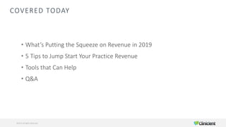 COVERED TODAY
• What’s Putting the Squeeze on Revenue in 2019
• 5 Tips to Jump Start Your Practice Revenue
• Tools that Can Help
• Q&A
6©2019 All Rights Reserved
 