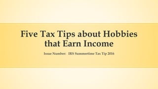 Five Tax Tips about Hobbies
that Earn Income
Issue Number: IRS Summertime Tax Tip 2016
 