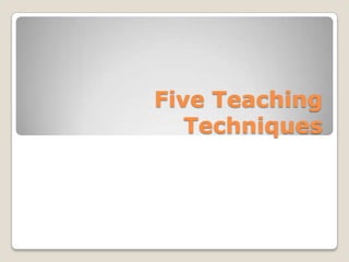 Five Teaching
   Techniques
 