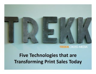 Five Technologies that are 
Transforming Print Sales Today
T    f    i P i tS l T d
 