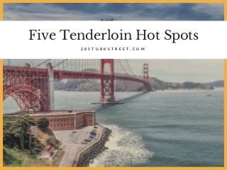 Five Tenderloin Hot Spots
2 8 5 T U R K S T R E E T . C O M
 