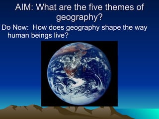 AIM: What are the five themes of geography? ,[object Object]