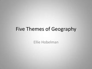 Five Themes of Geography Ellie Hobelman 