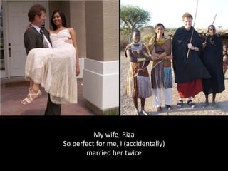 My wife, Riza
So perfect for me, I (accidentally) 
       married her twice
 