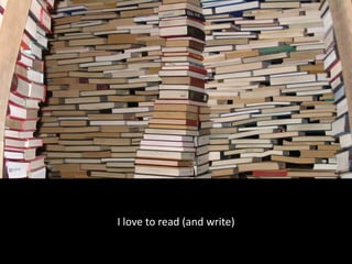 I love to read (and write)  
 