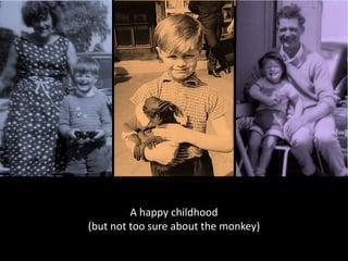 A happy childhood
(but not too sure about the monkey)
 