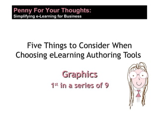 Five Things to Consider When Choosing eLearning Authoring Tools  Graphics 1 st  in a series of 9 