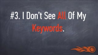 #3. I Don’t See All Of My
Keywords.
 