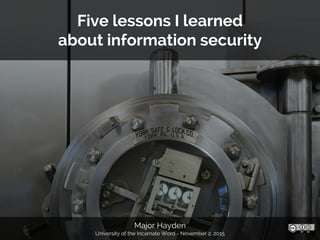 Major Hayden
University of the Incarnate Word - November 2, 2015
Five lessons I learned
about information security
 