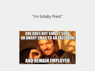 “I’m totally fired.”
 