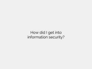How did I get into
information security?
 