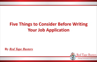 Five Things to Consider Before Writing
Your Job Application
By Red Tape Busters
 