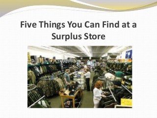 Five Things You Can Find at a
Surplus Store
 