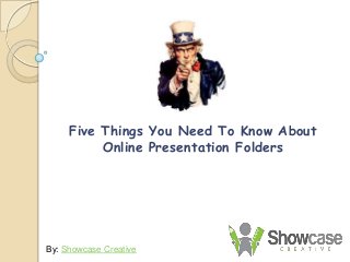 Five Things You Need To Know About
Online Presentation Folders
By: Showcase Creative
 