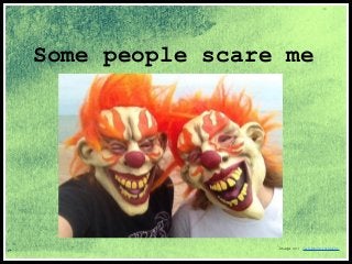 Some people scare me 
Image cc: OakleyOriginals 
 