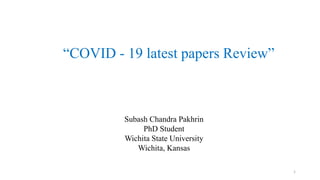 “COVID - 19 latest papers Review”
Subash Chandra Pakhrin
PhD Student
Wichita State University
Wichita, Kansas
1
 