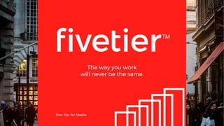 The way you work
will never be the same.
Five Tier for Media Publishers
and Advertising Networks
 