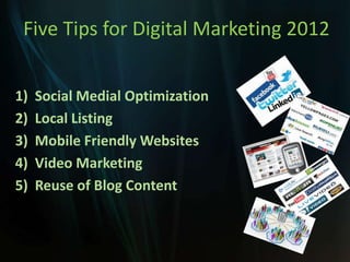 Five Tips for Digital Marketing 2012


1)   Social Medial Optimization
2)   Local Listing
3)   Mobile Friendly Websites
4)   Video Marketing
5)   Reuse of Blog Content
 