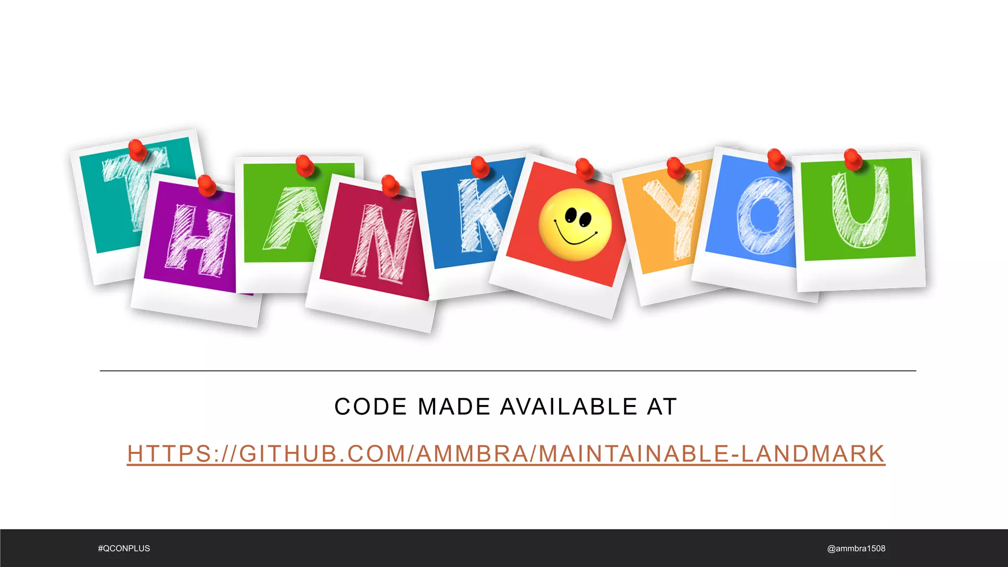 CODE MADE AVAILABLE AT
HTTPS://GITHUB.COM/AMMBRA/MAINTAINABLE-LANDMARK
@ammbra1508
#QCONPLUS