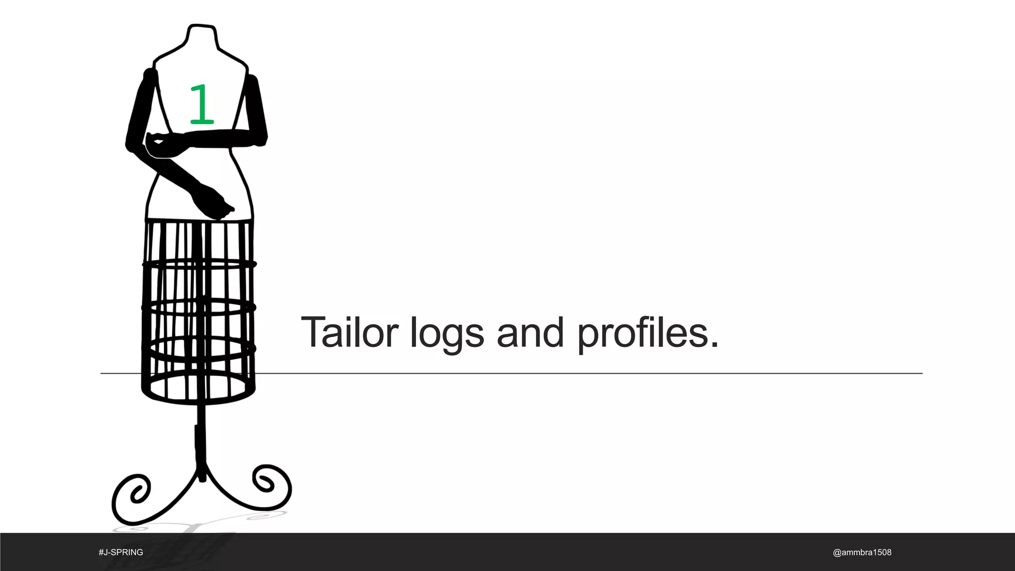 Tailor logs and profiles.
@ammbra1508
#J-SPRING
1