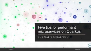 Five tips for performant
microservices on Quarkus
ANA MARIA MIHALCEANU
@ammbra1508
#J-SPRING
 