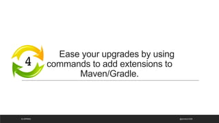 Ease your upgrades by using
commands to add extensions to
Maven/Gradle.
@ammbra1508
#J-SPRING
4
 