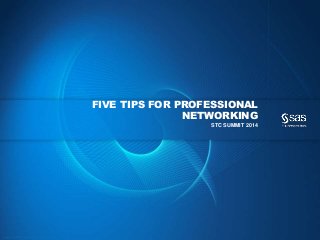 Copyr ight © 2013, SAS Institute Inc. All rights reser ved.
FIVE TIPS FOR PROFESSIONAL
NETWORKING
STC SUMMIT 2014
 