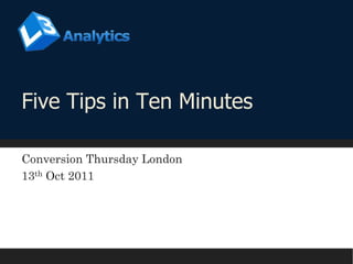 Five Tips in Ten Minutes Conversion Thursday London 13th Oct 2011 