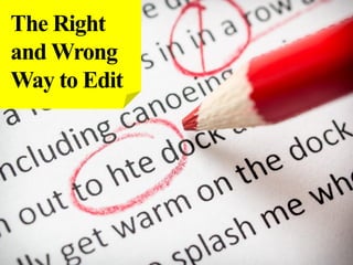 The Right
and Wrong
Way to Edit
 