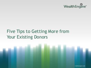Five Tips to Getting More from
Your Existing Donors

wealthengine.com

wealthengine.com 1

 