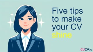 CUCV.io
Five tips
to make
your CV
shine
 