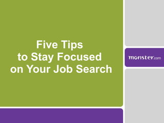Five Tips  to Stay Focused  on Your Job Search 