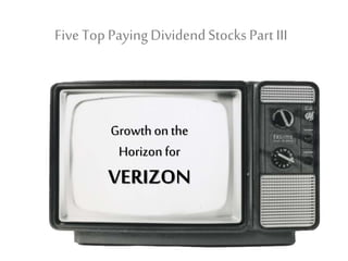 Five Top Paying Dividend Stocks Part III
Growth on the Horizon for
VERIZON
 