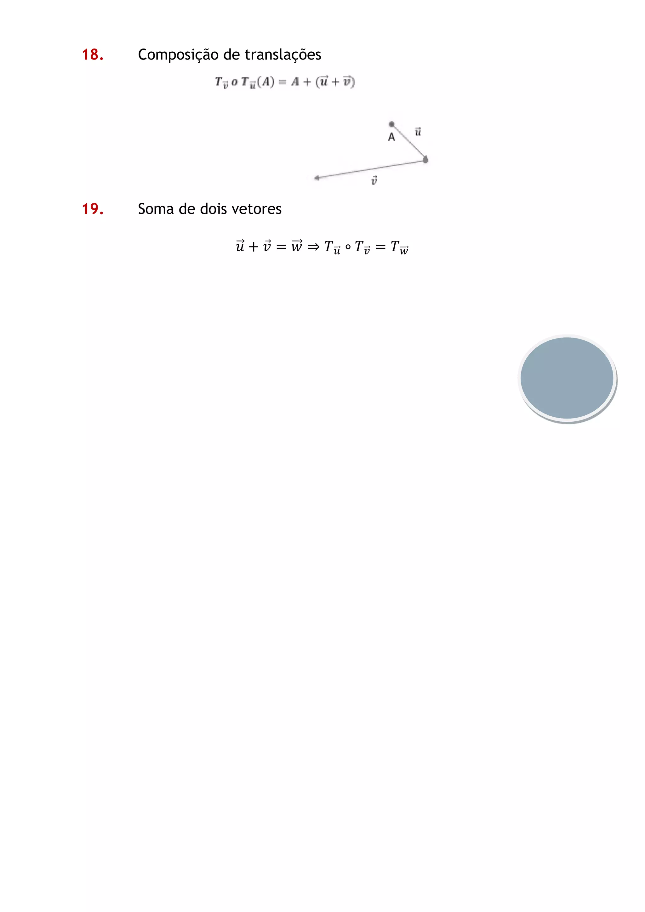 18. Composição de translações
19. Soma de dois vetores
𝑢⃗ + 𝑣 = 𝑤⃗⃗ ⇒ 𝑇 𝑢⃗⃗ ∘ 𝑇 𝑣⃗ = 𝑇 𝑤⃗⃗
 
