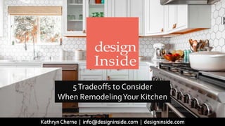 5Tradeoffs to Consider
When RemodelingYour Kitchen
 