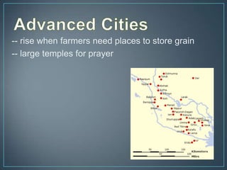 -- rise when farmers need places to store grain
-- large temples for prayer
 