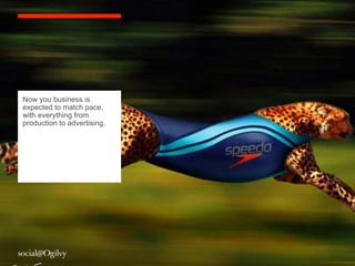 Now you business is
expected to match pace,
with everything from
production to advertising.
 