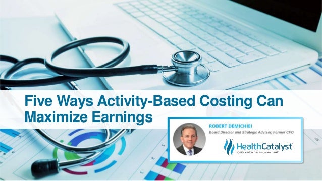Five Ways Activity-Based Costing Can
Maximize Earnings
 