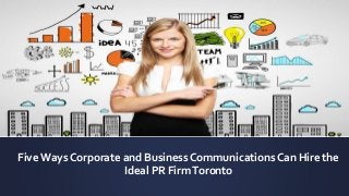 Five Ways Corporate and Business Communications Can Hire the
Ideal PR FirmToronto
 