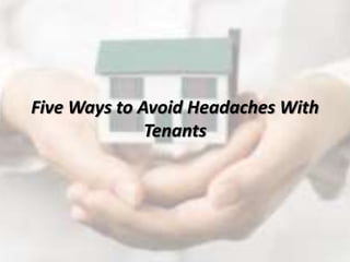 Five Ways to Avoid Headaches With
Tenants
 