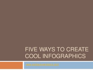 FIVE WAYS TO CREATE
COOL INFOGRAPHICS
www.switopresentations.com
 