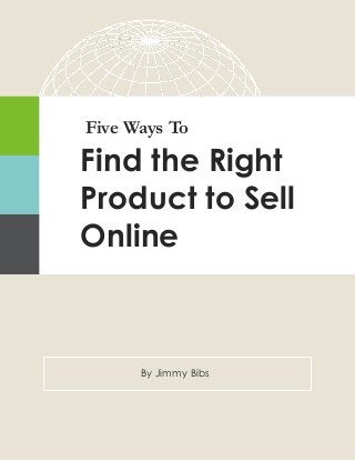 By Jimmy Bibs
Five Ways To
Find the Right
Product to Sell
Online
 
