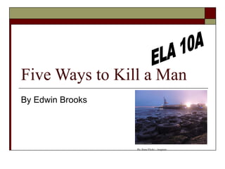 Five Ways to Kill a Man By Edwin Brooks  ELA 10A Pic from Flickr – loupiote 