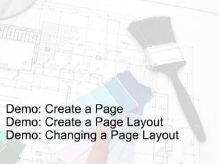 Demo: Create a Page
Demo: Create a Page Layout
Demo: Changing a Page Layout
 