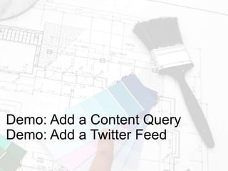 Demo: Add a Content Query
Demo: Add a Twitter Feed
 