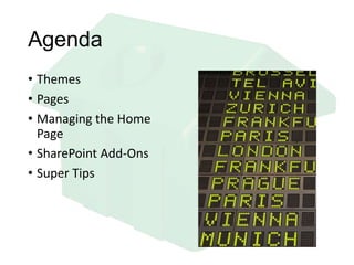 Agenda
• Themes
• Pages
• Managing the Home
Page
• SharePoint Add-Ons
• Super Tips
 
