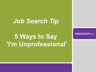Job Search Tip
5 Ways to Say
'I'm Unprofessional'
 