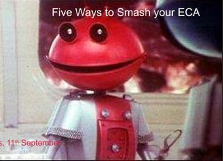 Five Ways to Smash your ECA Hastings, 11 th  September 
