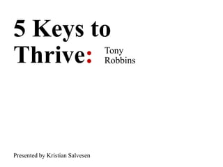5 Keys to Thrive: Tony Robbins Presented by Kristian Salvesen 