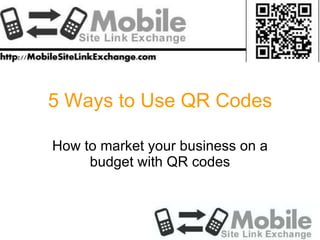 5 Ways to Use QR Codes How to market your business on a budget with QR codes 